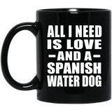 All I Need Is Love And A Spanish Water Dog - 11 Oz Coffee Mug Black