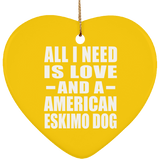 All I Need Is Love And A American Eskimo Dog - Heart Ornament