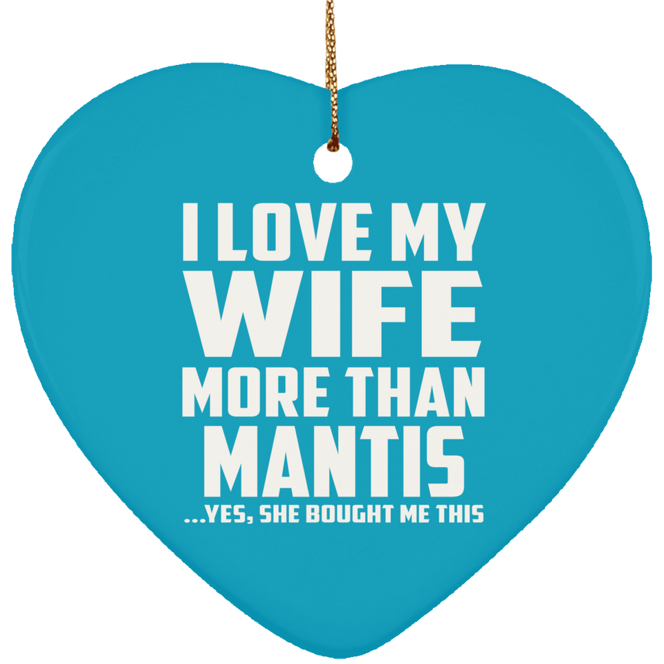 I Love My Wife More Than Mantis - Heart Ornament