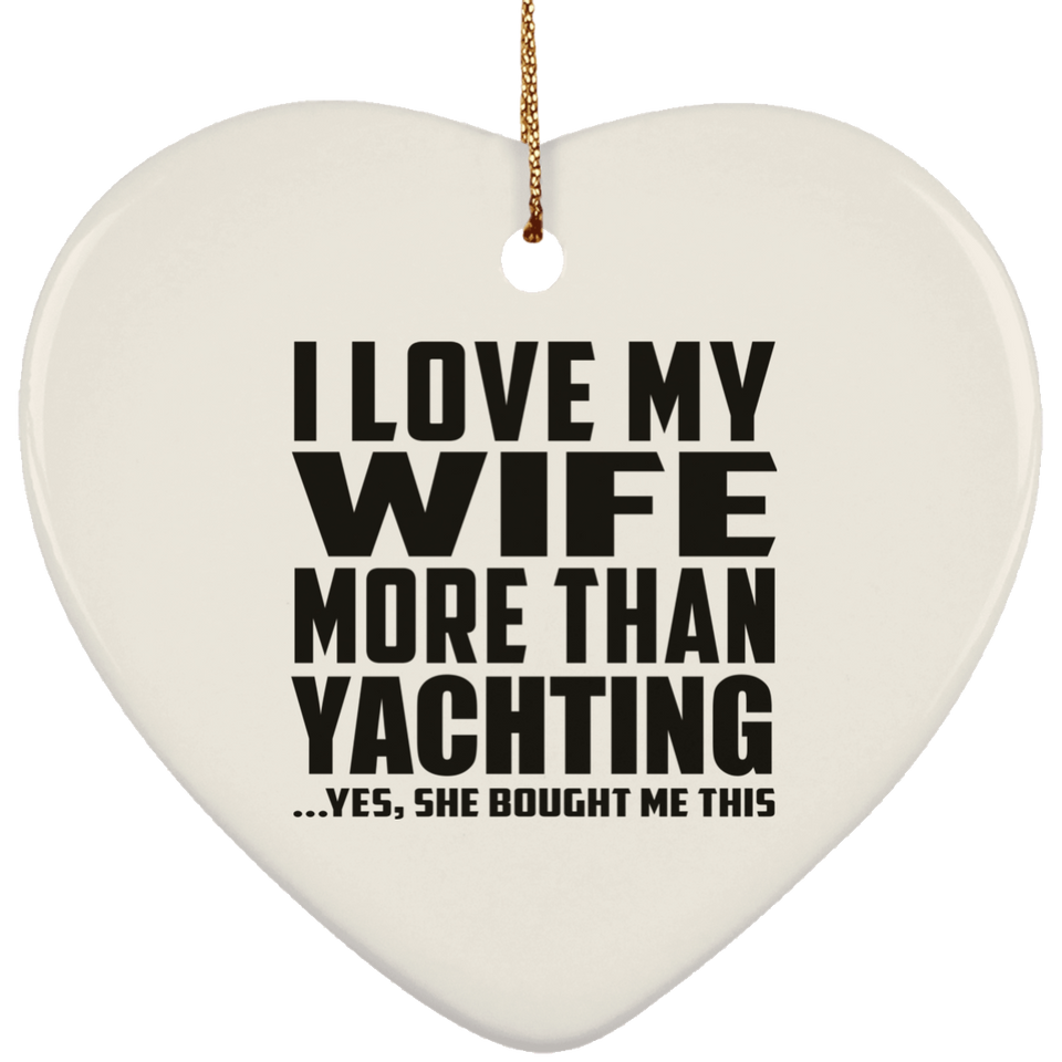 I Love My Wife More Than Yachting - Heart Ornament