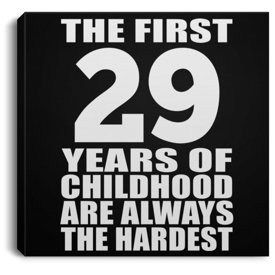 29th Birthday First 29 Years of Childhood Are The Hardest - Canvas Square