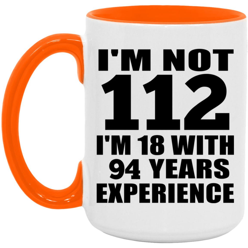 112th Birthday I'm Not 112 I'm 18 With 94 Years Experience - 15oz Accent Mug Orange