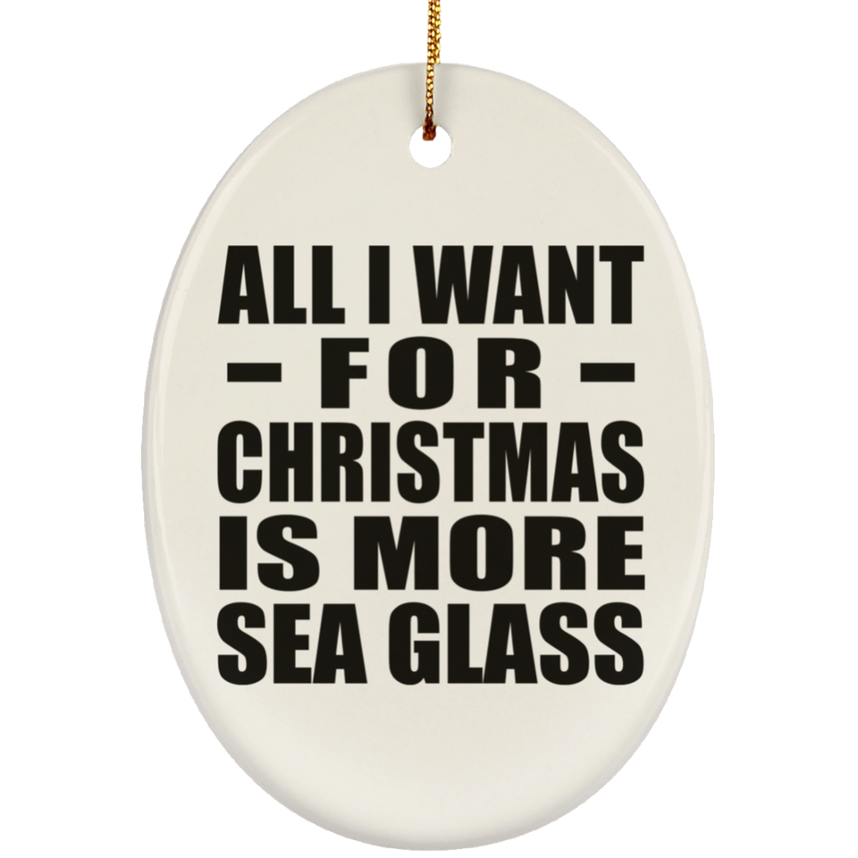 All I Want For Christmas Is More Sea Glass - Oval Ornament