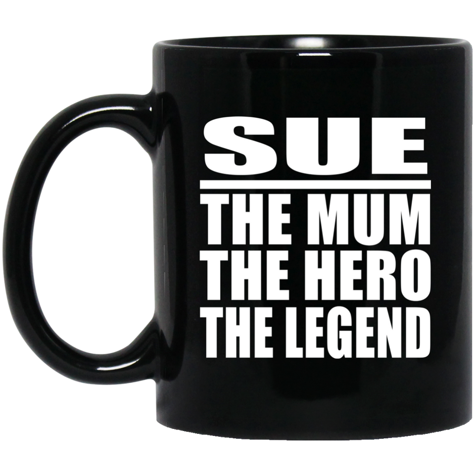 Sue The Mum The Hero The Legend - 11 Oz Coffee Mug Black