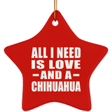 All I Need Is Love And A Chihuahua - Star Ornament
