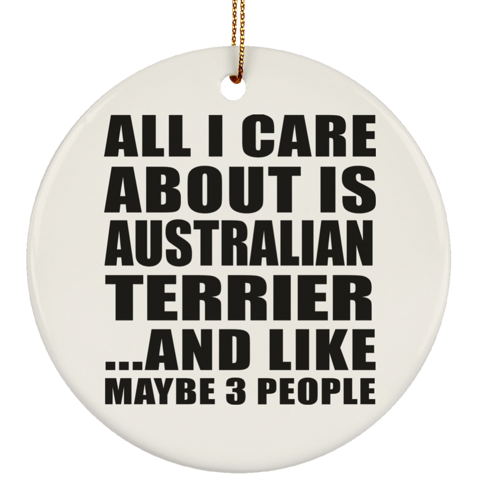 All I Care About Is Australian Terrier - Circle Ornament