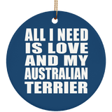 All I Need Is Love And My Australian Terrier - Circle Ornament