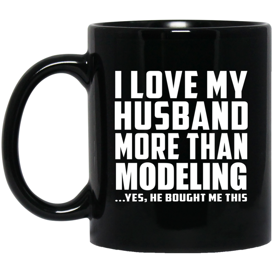 I Love My Husband More Than Modeling - 11 Oz Coffee Mug Black