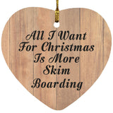 All I Want For Christmas Is More Skim Boarding - Heart Ornament C