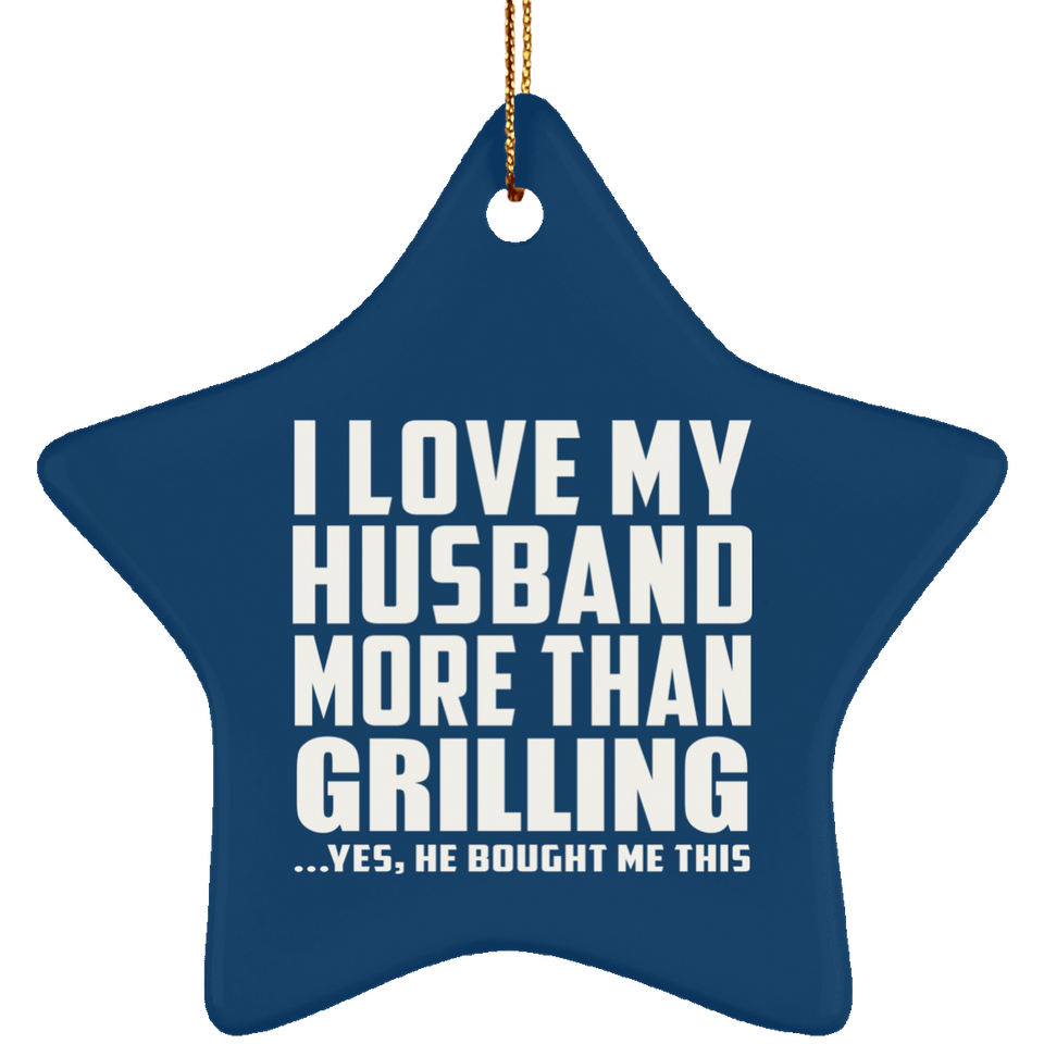 I Love My Husband More Than Grilling - Star Ornament