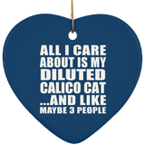 All I Care About Is My Diluted Calico Cat - Heart Ornament