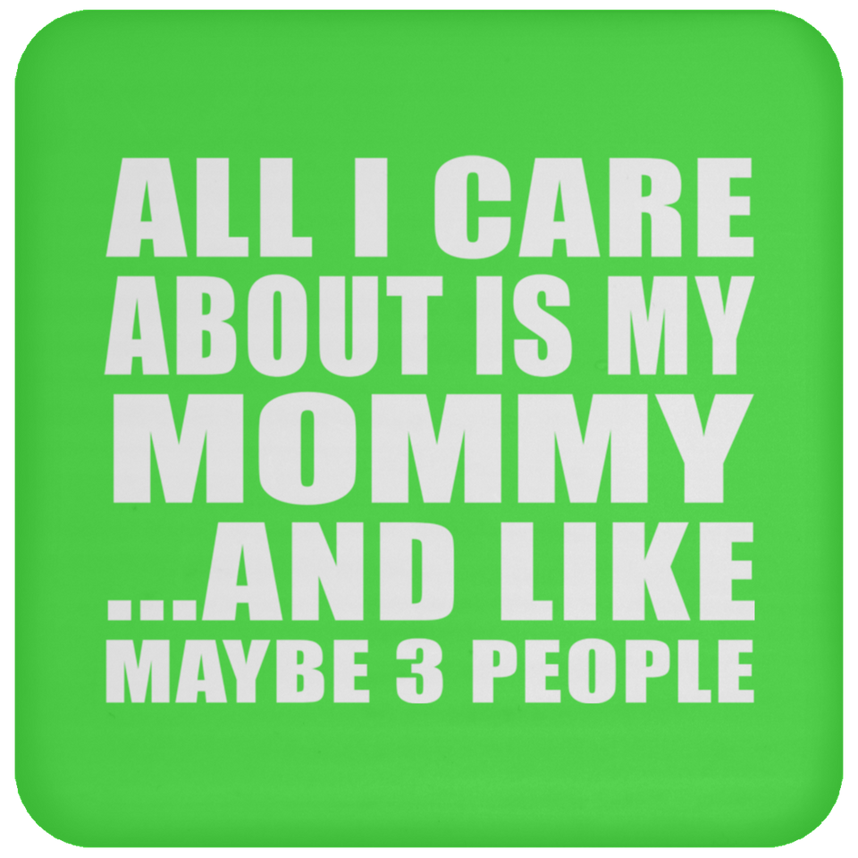 All I Care About Is My Mommy - Drink Coaster