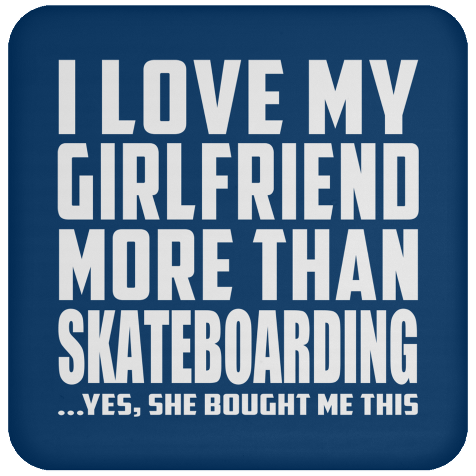 I Love My Girlfriend More Than Skateboarding - Drink Coaster