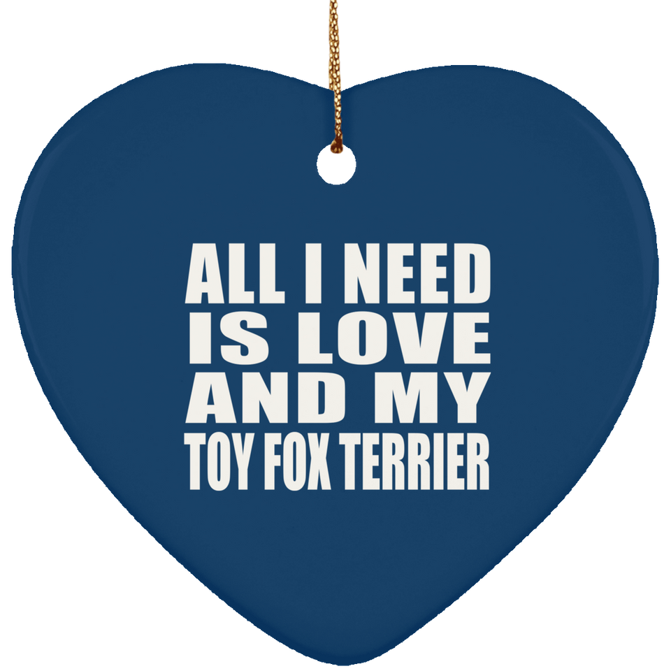 All I Need Is Love And My Toy Fox Terrier - Heart Ornament