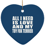 All I Need Is Love And My Toy Fox Terrier - Heart Ornament