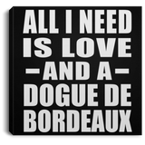 All I Need Is Love And A Dogue De Bordeaux - Canvas Square