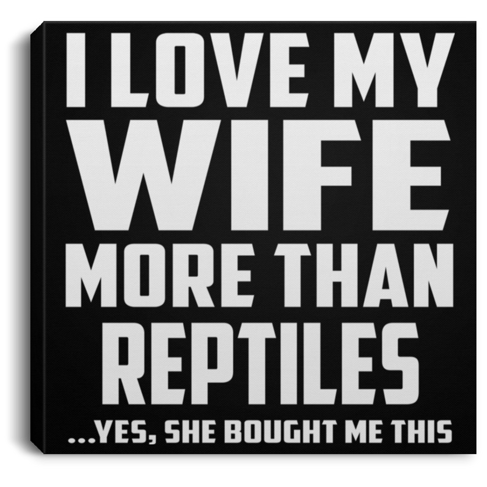I Love My Wife More Than Reptiles - Canvas Square
