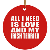 All I Need Is Love And My Irish Terrier - Circle Ornament