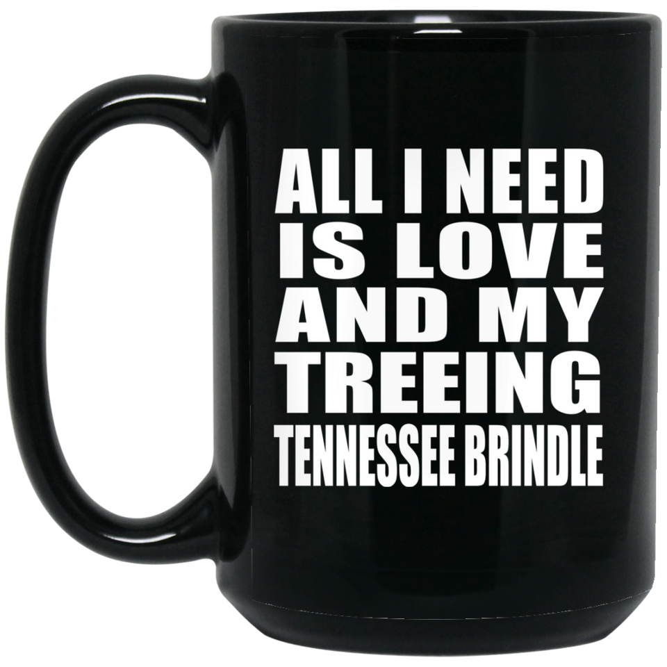 All I Need Is Love And My Treeing Tennessee Brindle - 15 Oz Coffee Mug Black