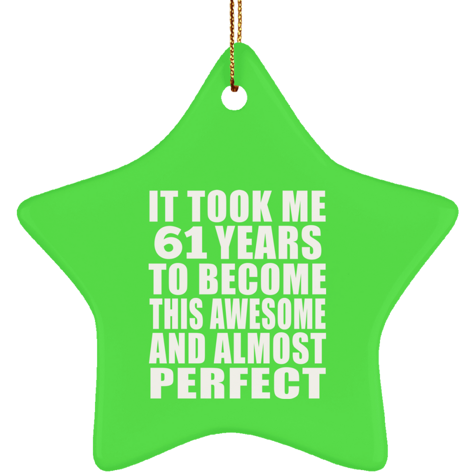 61st Birthday Took 61 Years To Become Awesome & Perfect - Star Ornament