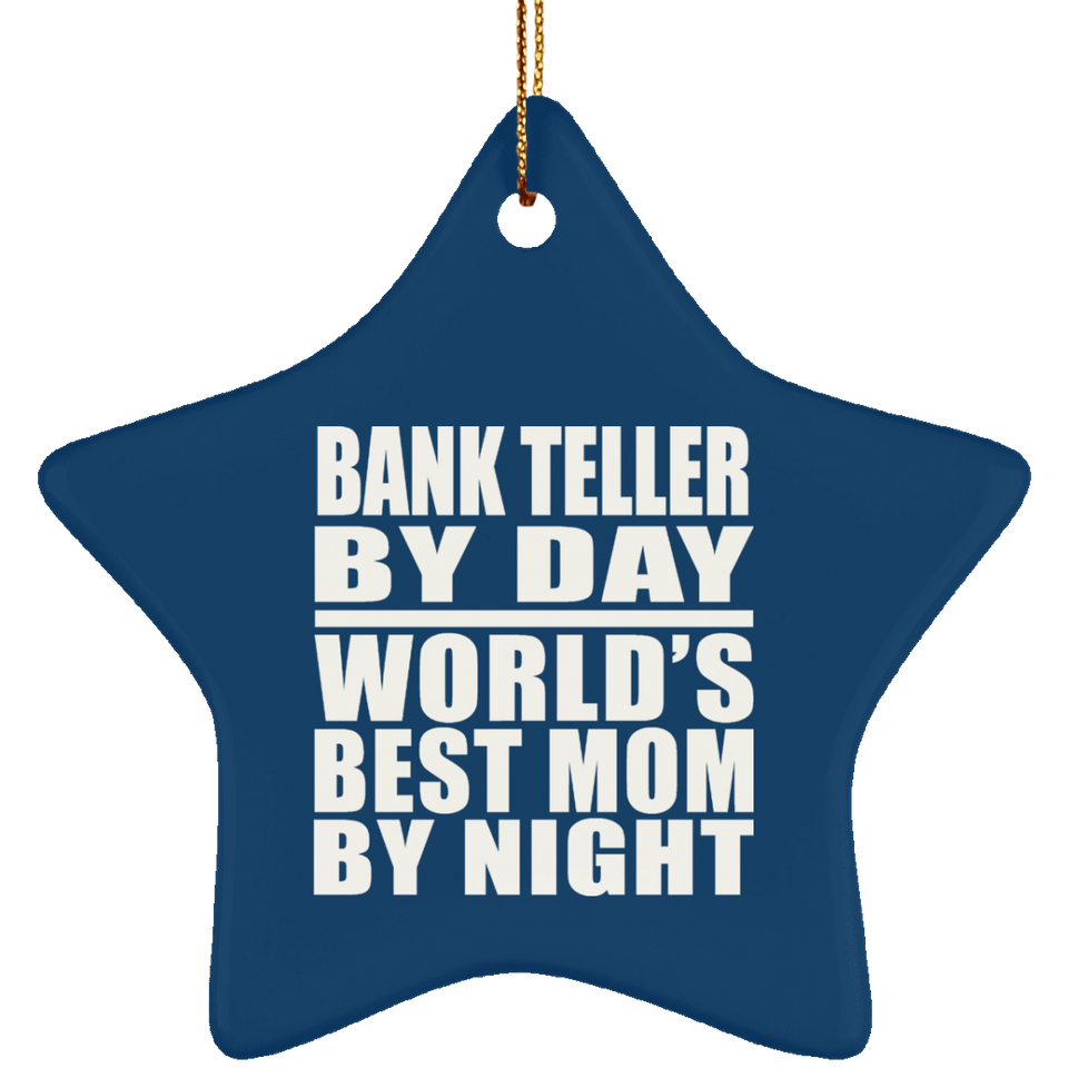 Bank Teller By Day World's Best Mom By Night - Star Ornament