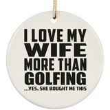 I Love My Wife More Than Golfing - Circle Ornament