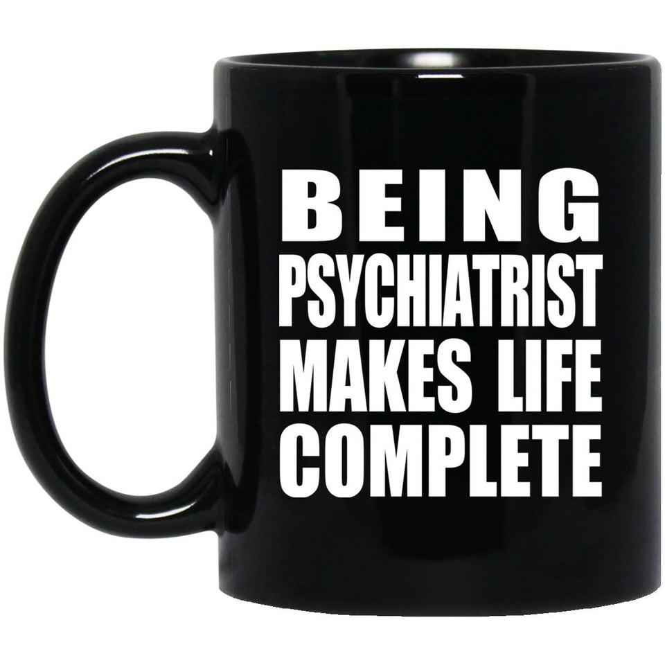 Being Psychiatrist Makes Life Complete - 11oz Coffee Mug Black