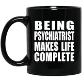 Being Psychiatrist Makes Life Complete - 11oz Coffee Mug Black