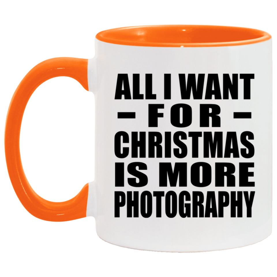 All I Want For Christmas Is More Photography - 11oz Accent Mug Orange