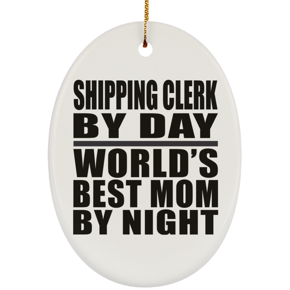 Shipping Clerk By Day World's Best Mom By Night - Oval Ornament