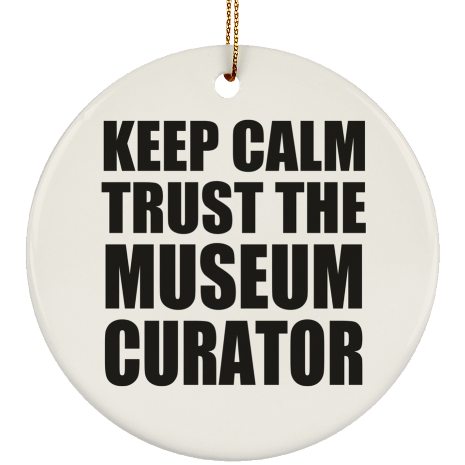 Keep Calm and Trust The Museum Curator - Circle Ornament