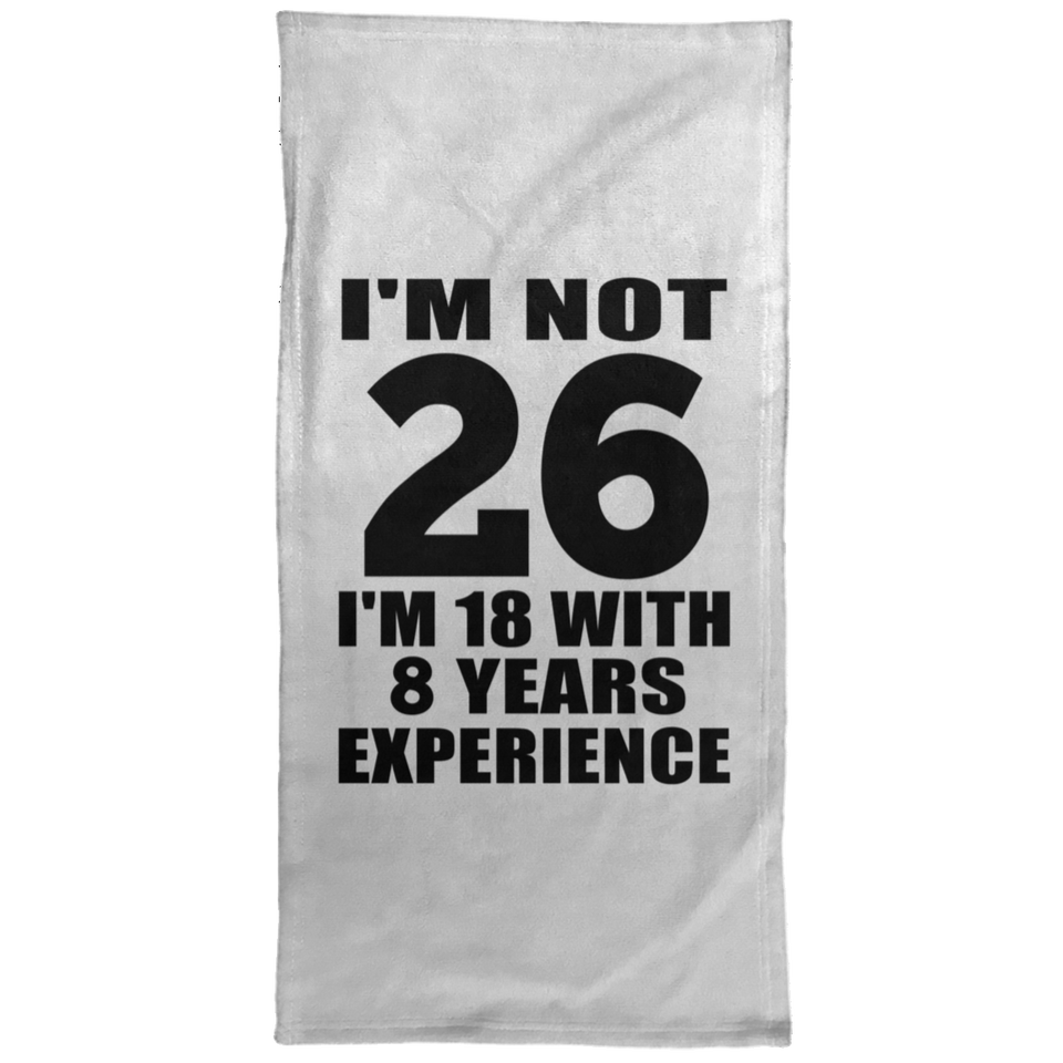 26th Birthday I'm Not 26 I'm 18 With 8 Years Experience - Hand Towel