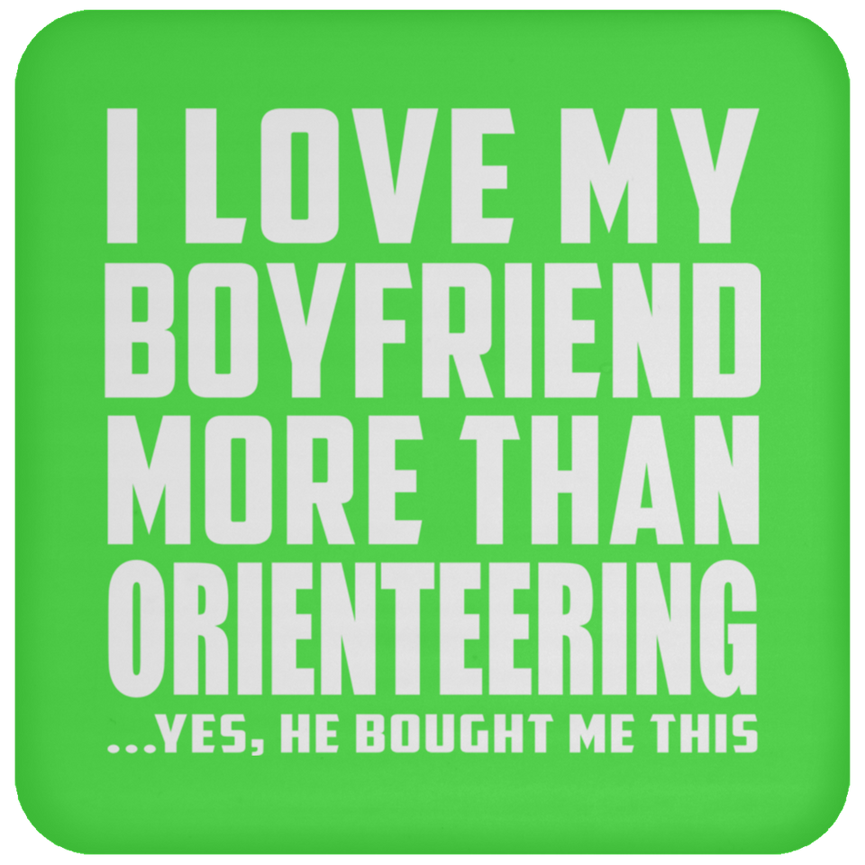 I Love My Boyfriend More Than Orienteering - Drink Coaster