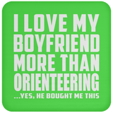 I Love My Boyfriend More Than Orienteering - Drink Coaster