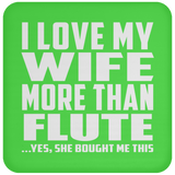 I Love My Wife More Than Flute - Drink Coaster