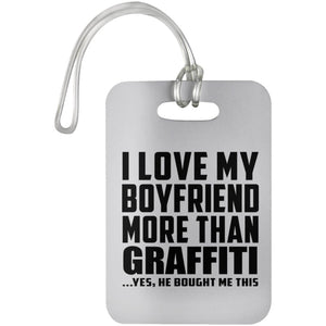 I Love My Boyfriend More Than Graffiti - Luggage Bag Tag