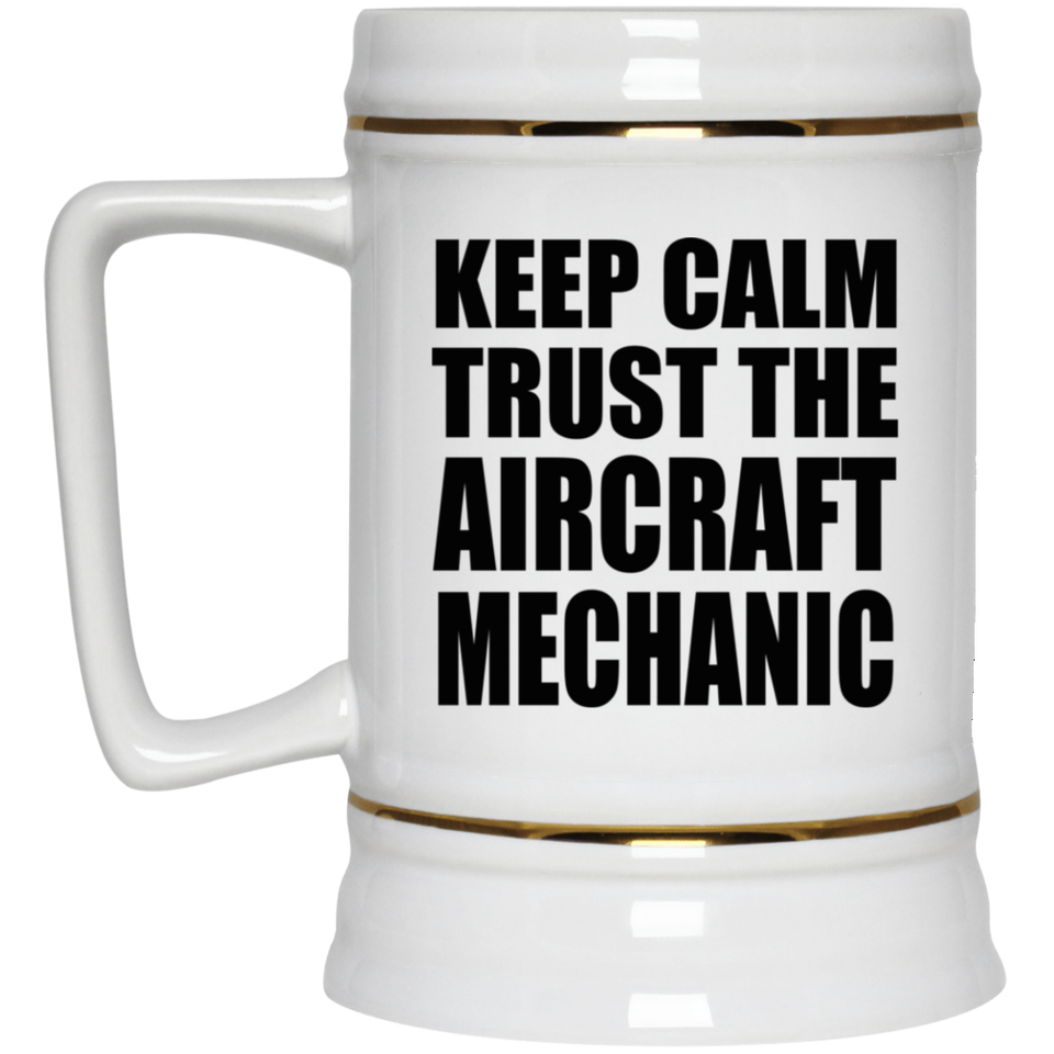 Keep Calm and Trust The Aircraft Mechanic - Beer Stein