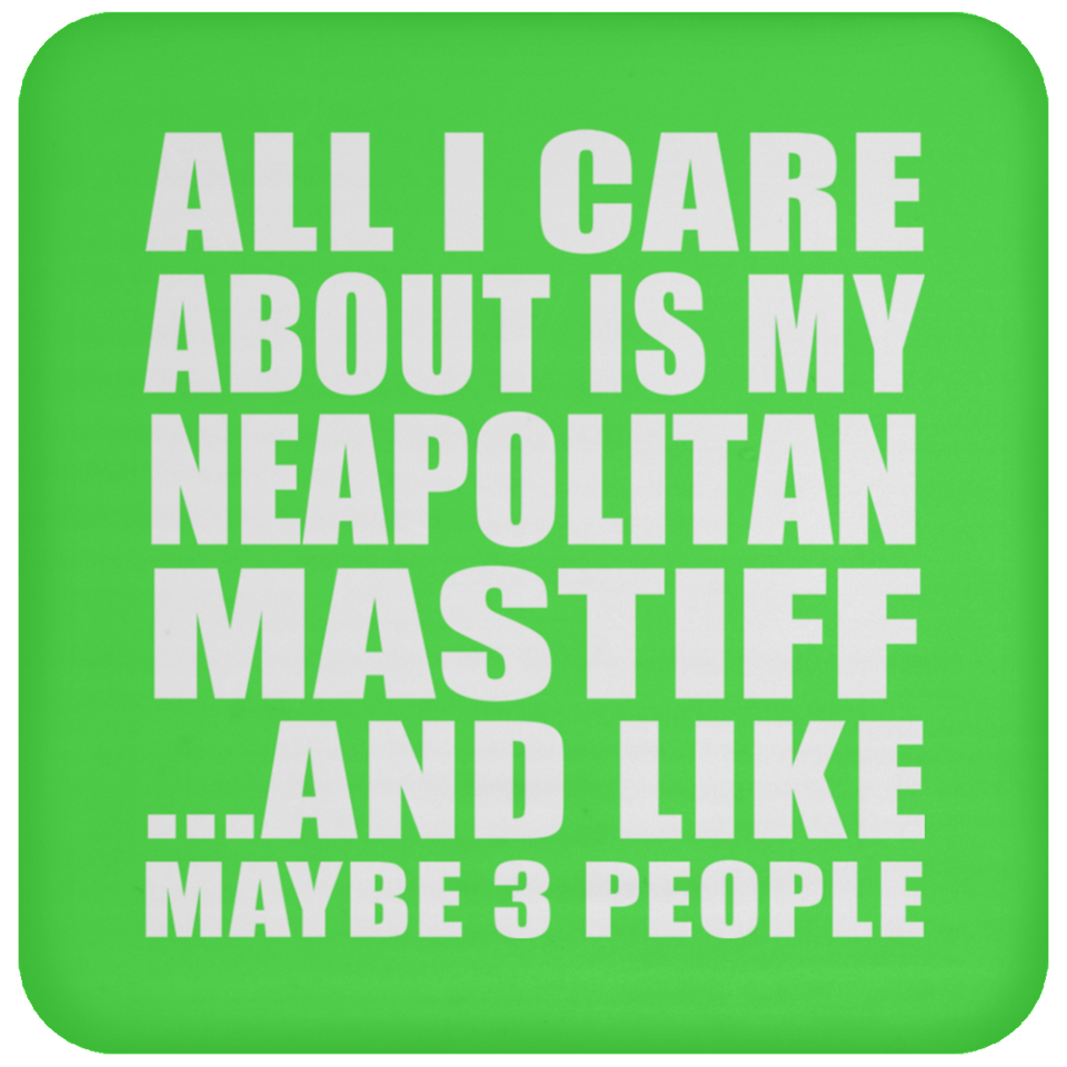 All I Care About Is My Neapolitan Mastiff - Drink Coaster