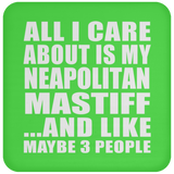 All I Care About Is My Neapolitan Mastiff - Drink Coaster