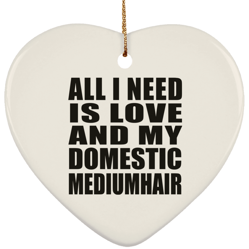 All I Need Is Love And My Domestic Mediumhair - Heart Ornament
