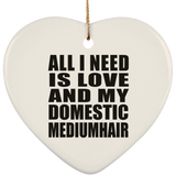 All I Need Is Love And My Domestic Mediumhair - Heart Ornament