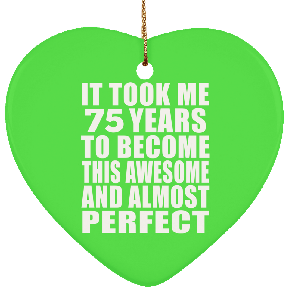 75th Birthday Took 75 Years To Become Awesome & Perfect - Heart Ornament