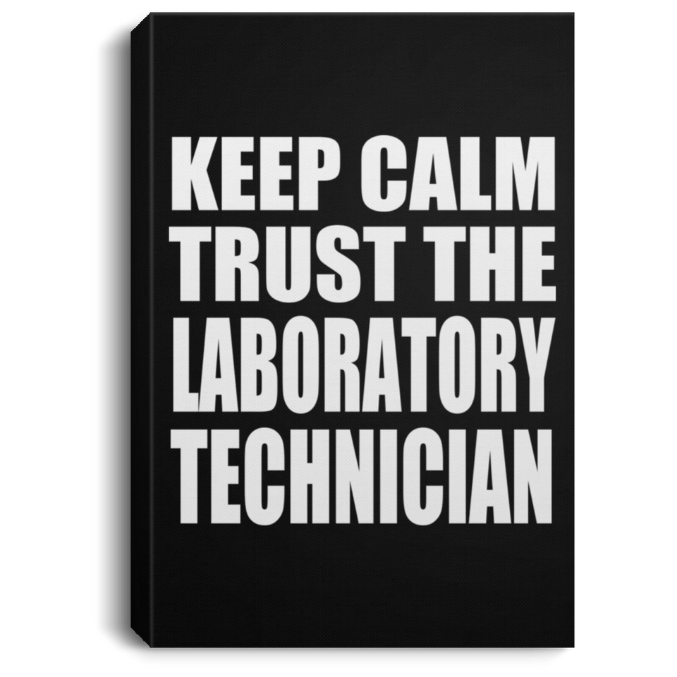 Keep Calm and Trust The Laboratory Technician - Canvas Portrait