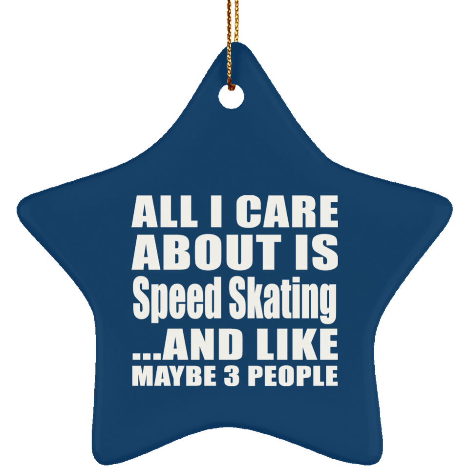 All I Care About Is Speed Skating - Star Ornament