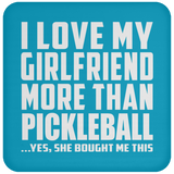 I Love My Girlfriend More Than Pickleball - Drink Coaster