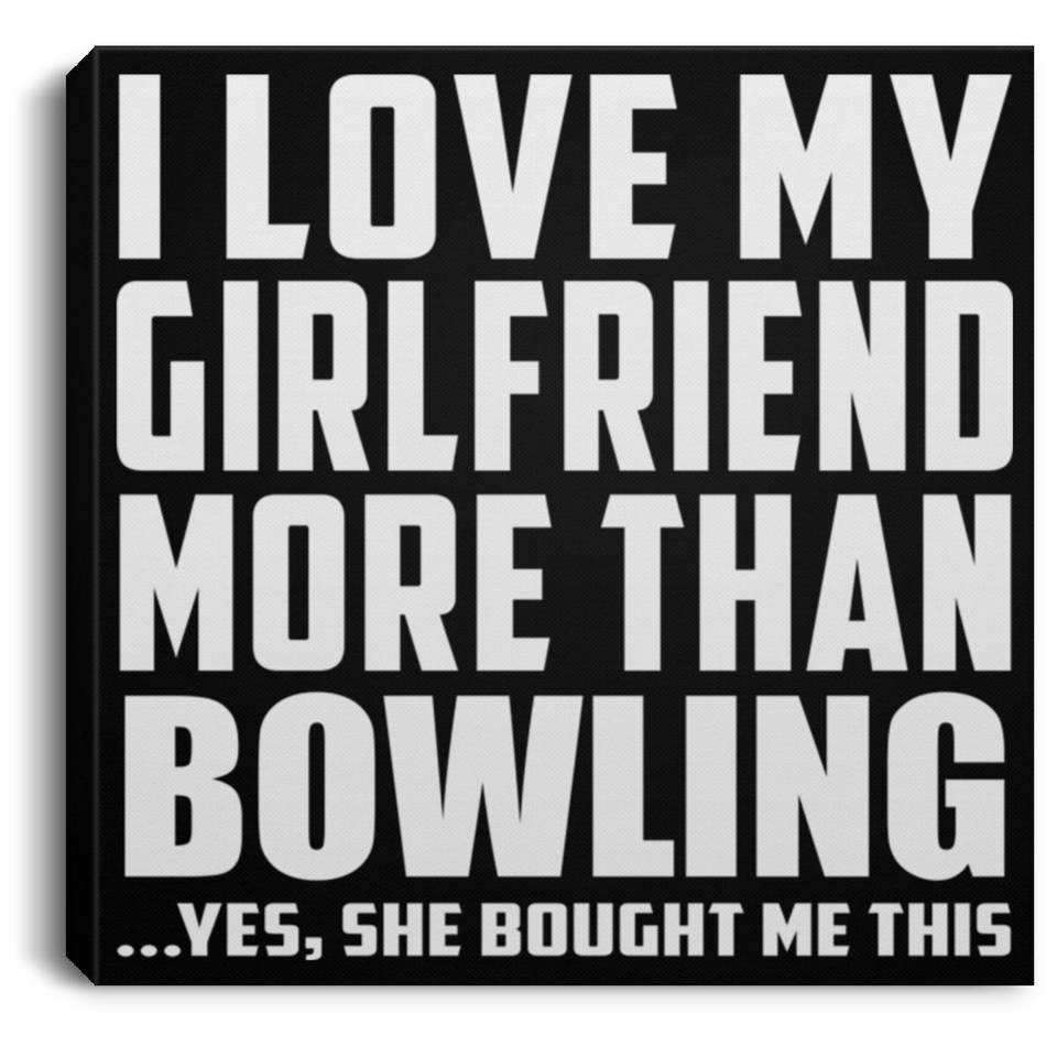 I Love My Girlfriend More Than Bowling - Canvas Square