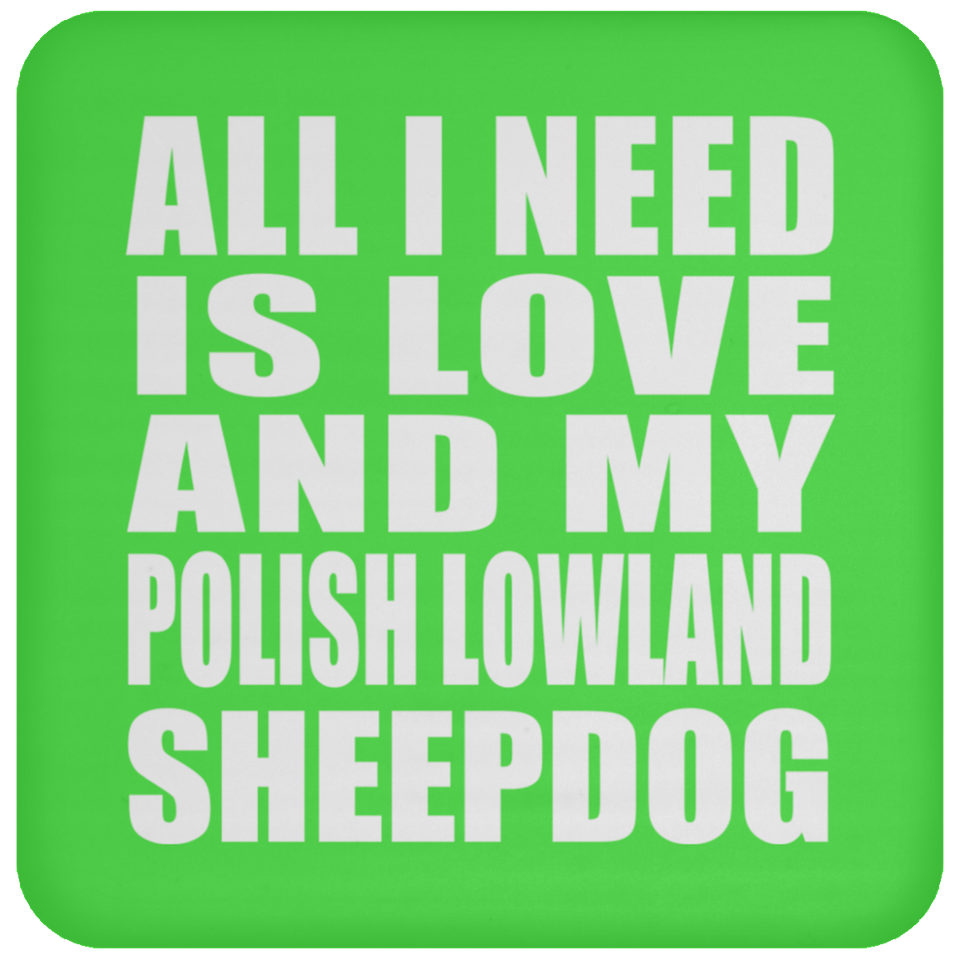 All I Need Is Love And My Polish Lowland Sheepdog - Drink Coaster