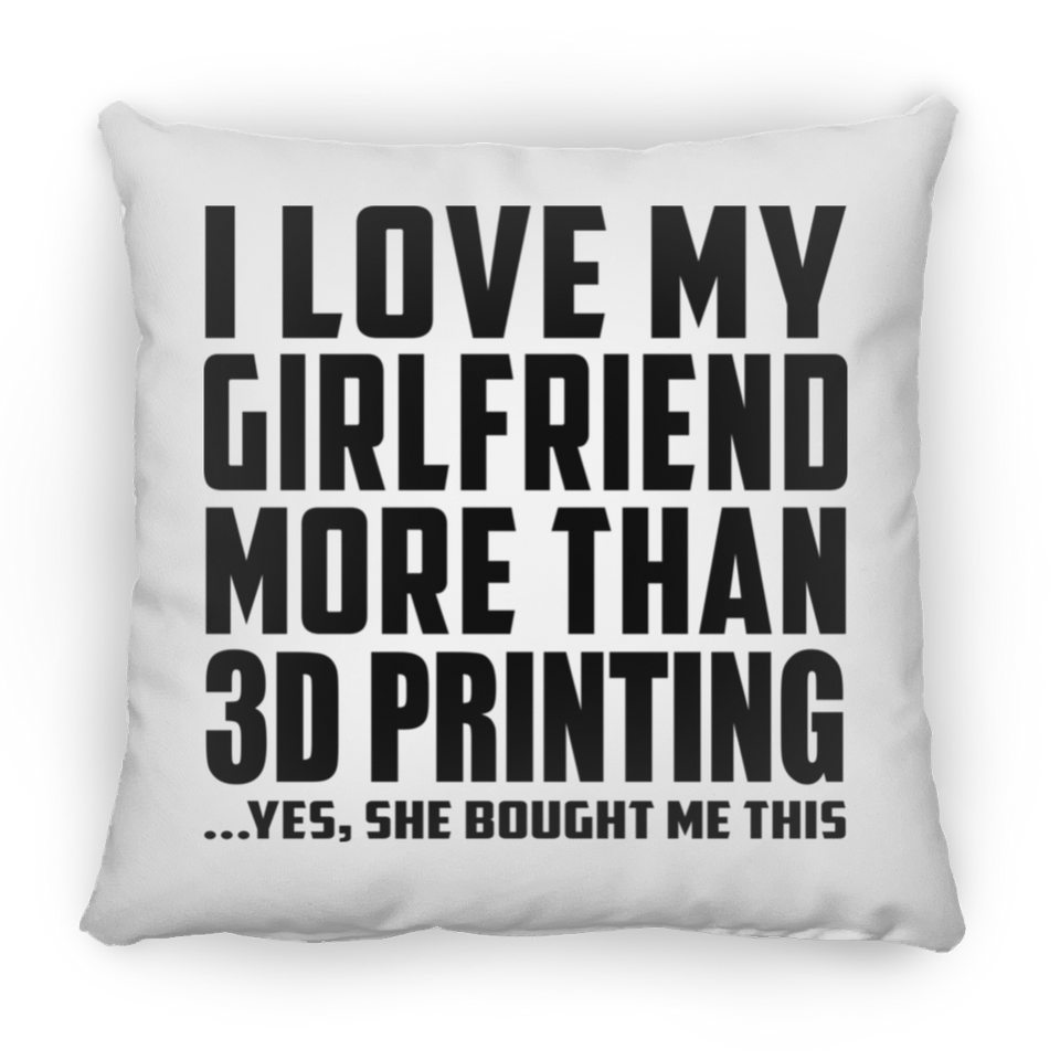 I Love My Girlfriend More Than 3D Printing - Throw Pillow