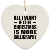 All I Want For Christmas Is More Calligraphy - Heart Ornament