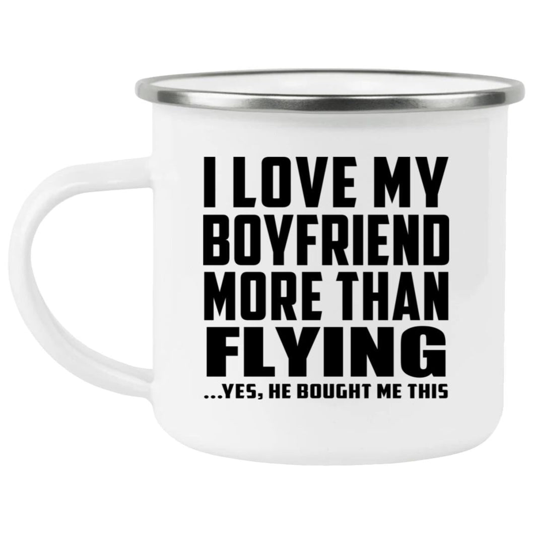 I Love My Boyfriend More Than Flying - 12oz Camping Mug